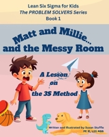 Lean Six Sigma for Kids: Matt and Millie... and the Messy Room (A Lesson on the 3S Method): The PROBLEM SOLVERS Series, Book 1 (Lean Six Sigma for Kids – The PROBLEM SOLVERS Series) B0F9T9MMW9 Book Cover