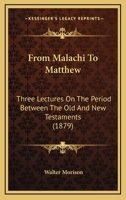 From Malachi To Matthew: Three Lectures On The Period Between The Old And New Testaments 1120284228 Book Cover