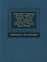 Callimachea: Fragmenta a Bentleio Collecta Et Explicata, Ab Aliis Aucta. Accedunt Commentationes Et Indices Tres 128968927X Book Cover