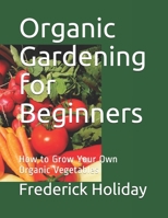 Organic Gardening for Beginners: How to Grow Your Own Organic Vegetables B0977HRSX8 Book Cover