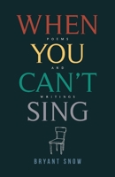 When You Can't Sing: Poems and Writings 1543978932 Book Cover