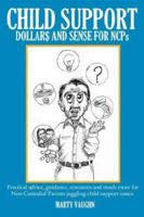 CHILD SUPPORT DOLLAR$ and SENSE for NCPs: Practical advice, guidance, resources and much more for Non-Custodial Parents juggling child support issues. 1434307905 Book Cover