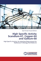 High Specific Activity Scandium-47, Copper-64 and Gallium-68: High Specific Activity: An Important Requirement For Radiotracer In Biology And Medicine 3659151416 Book Cover