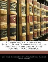 A Catalogue Of Adversaria And Printed Books Containing Ms. Notes Preserved In The Library Of The University Of Cambridge 1286236975 Book Cover