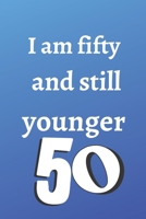 i am fifty and still younger: Birthday gifts for 50 Year Old, (6x9) gratitude journal, blank, 120 Pages, funny and original present for teen boys, girls, for men, women, daughter, son, girlfriend, boy 1674263570 Book Cover