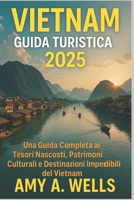 GUIDA TURISTICA DEL VIETNAM 2025: Una guida completa alle gemme nascoste del Vietnam, ai tesori culturali e alle destinazioni imperdibili (Italian Edition) B0FGW331TJ Book Cover
