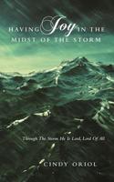 Having Joy in the Midst of the Storm: Through the Storm He Is Lord, Lord of All 1973657929 Book Cover