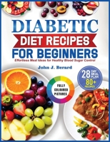 DIABETIC DIET RECIPES FOR BEGINNERS: Effortless Meal Ideas for Healthy Blood Sugar Control B0DRSZJ4RP Book Cover