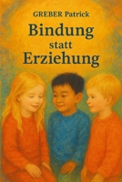 Bindung statt Erziehung: Und Fallbeispiele (German Edition) B0FKYPG5VF Book Cover