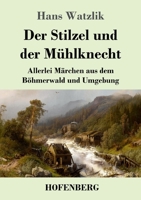 Der Stilzel und der Mühlknecht: Allerlei Märchen aus dem Böhmerwald und Umgebung 3743743329 Book Cover