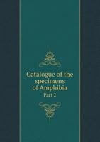 Catalogue of the Specimens of Amphibia Part 2 5518783604 Book Cover