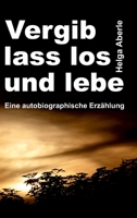 Vergib, lass los und lebe: Eine autobiographische Erzählung 3347374002 Book Cover