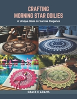 Crafting Morning Star Doilies: A Unique Book on Sunrise Elegance B0CR7Z1ZYQ Book Cover