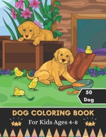 Dog Coloring Book For Kids Ages 4-8: A Coloring And Activity Book For Kids Relaxing Coloring Book For Boys And Girls 50 Cute Dog For Kids Coloring B095GCZN82 Book Cover