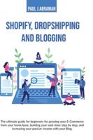 Shopify, Dropshipping and Blogging: The Ultimate Guide for Beginners for Growing Your E-Commerce from Your Home Base, Building Your Web Store Step by ... Your Passive Income with Your Blog. Paul J. 1801116687 Book Cover