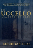 The Uccello Leadership Code: A Constitutional Framework for Leadership, Institutions, and Stewardship 1069984620 Book Cover
