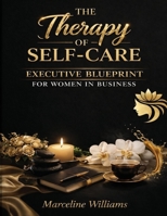 The Therapy of Self-Care: Executive Blueprint for Women in Business B0GYZHQH4G Book Cover