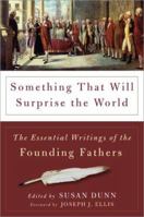 Something That Will Surprise the World: The Essential Writings of the Founding Fathers 0465017797 Book Cover
