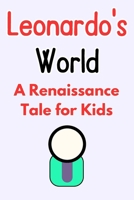 Leonardo's World: A Renaissance Tale for Kids | The Story of Leonardo da Vinci B0CLHVBKZ7 Book Cover