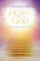 Touching the Heart of God - Clean Hands & A Pure Heart 1838451137 Book Cover