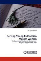 Serving Young Indonesian Muslim Women: The Dynamics of the Gender Discourse in Nasyiatul Aisyiyah 1965-2005 3838357582 Book Cover