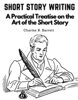 Short Story Writing: A Practical Treatise on the Art of the Short Story 1835520820 Book Cover