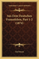 Aus Dem Deutschen Frauenleben, Part 1-2 (1874) 1167711688 Book Cover