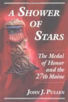 A Shower of Stars: The Medal of Honor and the 27th Maine 0811700755 Book Cover