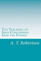 The Teaching of Jesus Concerning God the Father 1546655352 Book Cover