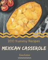 200 Yummy Mexican Casserole Recipes: A Yummy Mexican Casserole Cookbook to Fall In Love With B08HGLNJF8 Book Cover