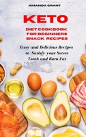 Keto Diet Cookbook for Beginners Snack Recipes: Easy and Delicious Recipes to Satisfy your Sweet Tooth and Burn Fat 1802857354 Book Cover