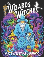 The Wizards and Witches Coloring Book: Gifts of Fantasy and Mythical Creatures Coloring Pages B0CP12G5B8 Book Cover