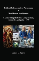Unidentified Anomalous Phenomena & Non-Human Intelligence: a Compelling Historical Compendium, Volume 1, Antiquity - 1979 1953341217 Book Cover