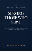 Serving Those Who Serve: The No-Fluff Guide to Buying Your First Home with a VA Loan in San Diego B0H8BJKYVM Book Cover