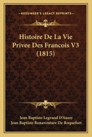 Histoire De La Vie Privee Des Francois V3 (1815) 1167693620 Book Cover