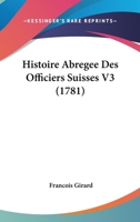 Histoire Abregee Des Officiers Suisses V3 (1781) 1166610756 Book Cover