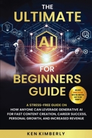 The Ultimate AI For Beginners Guide: A Stress-Free Guide on How Anyone Can Leverage Generative AI for Fast Content Creation, Career Success, Personal Growth, and Increased Revenue 1836638205 Book Cover
