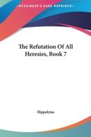 The Refutation Of All Heresies: Book 7 1419180215 Book Cover