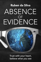 Absence of Evidence: Trust With Your Heart, Believe What You See 0620961473 Book Cover