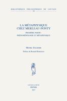 La Metaphysique Chez Merleau-Ponty: Premiere Partie: Phenomenologie Et Metaphysique. Seconde Partie: Metaphysique Et Ontologie 9042934107 Book Cover
