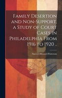 Family Desertion and Non-support, a Study of Court Cases in Philadelphia From 1916 to 1920 .. 1022199994 Book Cover