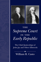 The Supreme Court in the Early Republic: Chief Justiceships of John Jay and Oliver Ellsworthy (Chief Justiceships of the Supreme Court) 1611171474 Book Cover