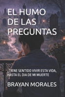 EL HUMO DE LAS PREGUNTAS: ¿TIENE SENTIDO VIVIR ESTA VIDA, HASTA EL DIA DE MI MUERTE (Spanish Edition) B0GKXJJL2H Book Cover