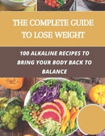 The complete guide to lose weight: 100 alkaline recipes to bring your body back to balance B09498DXJL Book Cover