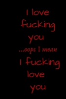 I love fucking you ...oops I mean I fucking love you .: I Love You Journal for Girlfriend, Boyfriend, Wife, Husband, Best Friend, Birthday; Funny Valentines Day Gift For Her - Funny I Love You Gifts F 1654316849 Book Cover