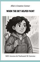 Ellie's Creative Corner: When the Sky Helped Paint B0FK269RCT Book Cover