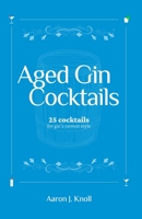 Aged Gin Cocktails: 25 Cocktails for Gin's Newest Style 1074830385 Book Cover