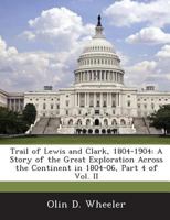 Trail of Lewis and Clark, 1804-1904: A Story of the Great Exploration Across the Continent in 1804-06, Part 4 of Vol. II 1288756569 Book Cover