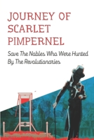 Journey Of Scarlet Pimpernel: Save The Nobles Who Were Hunted By The Revolutionaries: The Hated Aristocrats Be Killed null Book Cover