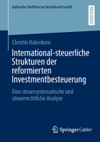 International-steuerliche Strukturen der reformierten Investmentbesteuerung: Eine steuersystematische und steuerrechtliche Analyse (Hallesche Schriften zur Betriebswirtschaft, 38) (German Edition) 3658498943 Book Cover